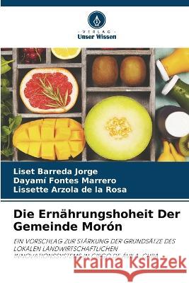 Die Ernahrungshoheit Der Gemeinde Moron Liset Barreda Jorge Dayami Fontes Marrero Lissette Arzola de la Rosa 9786205939277 Verlag Unser Wissen