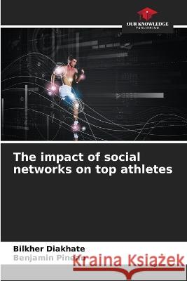 The impact of social networks on top athletes Bilkher Diakhate Benjamin Pineau  9786205939512
