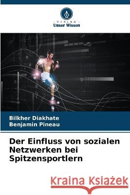 Der Einfluss von sozialen Netzwerken bei Spitzensportlern Bilkher Diakhate Benjamin Pineau  9786205939529