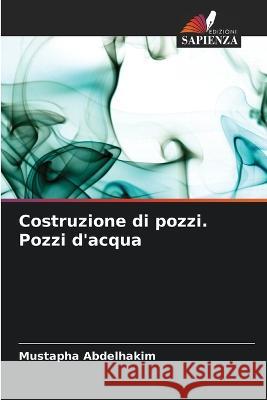 Costruzione di pozzi. Pozzi d'acqua Mustapha Abdelhakim   9786205939987 Edizioni Sapienza