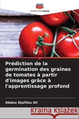Prediction de la germination des graines de tomates a partir d'images grace a l'apprentissage profond Abdou Djalilou Ali   9786205940259 Editions Notre Savoir