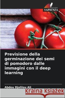 Previsione della germinazione dei semi di pomodoro dalle immagini con il deep learning Abdou Djalilou Ali   9786205940266 Edizioni Sapienza