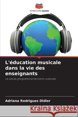 L'education musicale dans la vie des enseignants Adriana Rodrigues Didier   9786205941126 Editions Notre Savoir