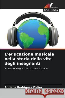 L'educazione musicale nella storia della vita degli insegnanti Adriana Rodrigues Didier   9786205941133 Edizioni Sapienza