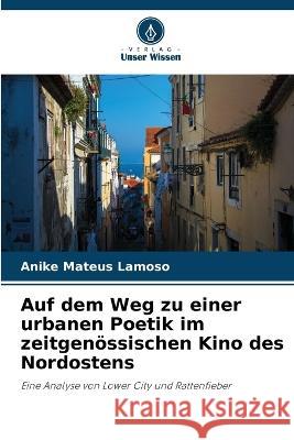 Auf dem Weg zu einer urbanen Poetik im zeitgenoessischen Kino des Nordostens Anike Mateus Lamoso   9786205941331 Verlag Unser Wissen