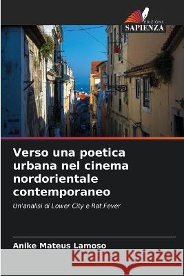 Verso una poetica urbana nel cinema nordorientale contemporaneo Anike Mateus Lamoso   9786205941379 Edizioni Sapienza