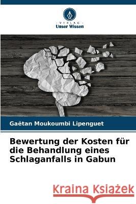 Bewertung der Kosten fur die Behandlung eines Schlaganfalls in Gabun Gaetan Moukoumbi Lipenguet   9786205941935 Verlag Unser Wissen