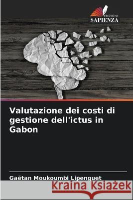 Valutazione dei costi di gestione dell'ictus in Gabon Gaetan Moukoumbi Lipenguet   9786205941966 Edizioni Sapienza