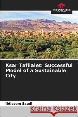 Ksar Tafilalet: Successful Model of a Sustainable City Ibtissem Saadi   9786205942185 Our Knowledge Publishing