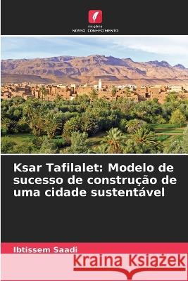 Ksar Tafilalet: Modelo de sucesso de construcao de uma cidade sustentavel Ibtissem Saadi   9786205942208 Edicoes Nosso Conhecimento