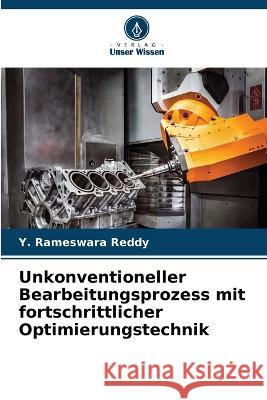 Unkonventioneller Bearbeitungsprozess mit fortschrittlicher Optimierungstechnik Y Rameswara Reddy   9786205942826