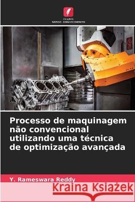 Processo de maquinagem nao convencional utilizando uma tecnica de optimizacao avancada Y Rameswara Reddy   9786205942864