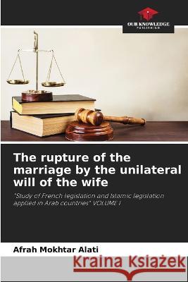 The rupture of the marriage by the unilateral will of the wife Afrah Mokhtar Alati   9786205942925 Our Knowledge Publishing