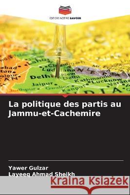 La politique des partis au Jammu-et-Cachemire Yawer Gulzar Layeeq Ahmad Sheikh  9786205943380