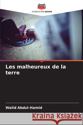 Les malheureux de la terre Walid Abdul-Hamid   9786205943779