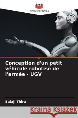 Conception d'un petit vehicule robotise de l'armee - UGV Balaji Thiru   9786205944011