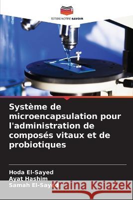 Systeme de microencapsulation pour l'administration de composes vitaux et de probiotiques Hoda El-Sayed Ayat Hashim Samah El-Sayed 9786205944417