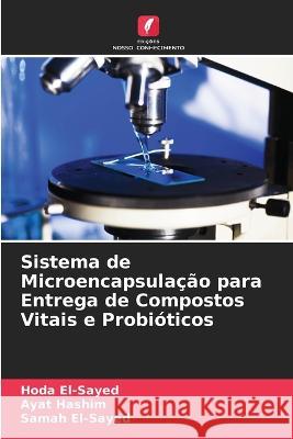 Sistema de Microencapsulacao para Entrega de Compostos Vitais e Probioticos Hoda El-Sayed Ayat Hashim Samah El-Sayed 9786205944431