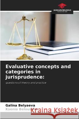 Evaluative concepts and categories in jurisprudence Galina Belyaeva Ksenia Belousova  9786205944592