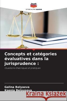 Concepts et categories evaluatives dans la jurisprudence Galina Belyaeva Ksenia Belousova  9786205944615