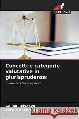 Concetti e categorie valutative in giurisprudenza Galina Belyaeva Ksenia Belousova  9786205944622