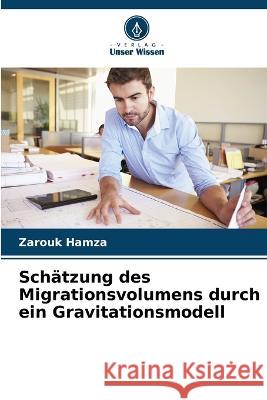 Schatzung des Migrationsvolumens durch ein Gravitationsmodell Zarouk Hamza   9786205944776 Verlag Unser Wissen