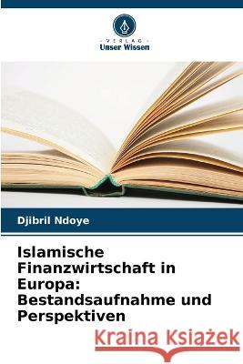 Islamische Finanzwirtschaft in Europa: Bestandsaufnahme und Perspektiven Djibril Ndoye   9786205944998 Verlag Unser Wissen