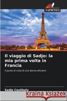 Il viaggio di Sadjo: la mia prima volta in Francia Sadjo Coulibaly   9786205945155 Edizioni Sapienza