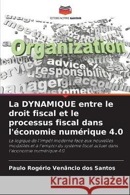 La DYNAMIQUE entre le droit fiscal et le processus fiscal dans l'economie numerique 4.0 Paulo Rogerio Venancio Dos Santos   9786205945391