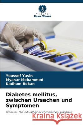 Diabetes mellitus, zwischen Ursachen und Symptomen Youssef Yasin Myasar Mohammed Kadhum Rokan 9786205946145