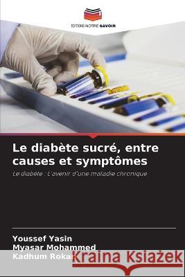 Le diabete sucre, entre causes et symptomes Youssef Yasin Myasar Mohammed Kadhum Rokan 9786205946220