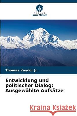 Entwicklung und politischer Dialog: Ausgewahlte Aufsatze Thomas Kaydor, Jr   9786205946381 Verlag Unser Wissen