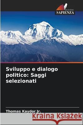 Sviluppo e dialogo politico: Saggi selezionati Thomas Kaydor, Jr   9786205946411 Edizioni Sapienza