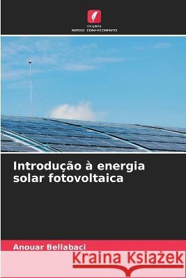 Introducao a energia solar fotovoltaica Anouar Bellabaci   9786205946664 Edicoes Nosso Conhecimento
