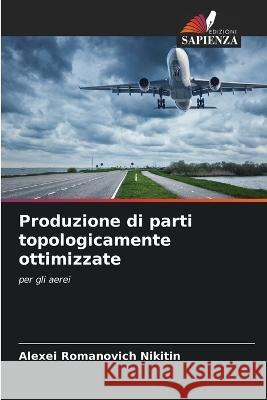 Produzione di parti topologicamente ottimizzate Alexei Romanovich Nikitin   9786205947197