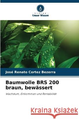 Baumwolle BRS 200 braun, bewassert Jose Renato Cortez Bezerra   9786205947517 Verlag Unser Wissen