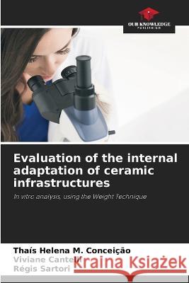 Evaluation of the internal adaptation of ceramic infrastructures Thais Helena M Conceicao Viviane Cantelli Regis Sartori 9786205947760