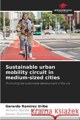 Sustainable urban mobility circuit in medium-sized cities Gerardo Ramirez Uribe Arturo Ojeda de la Cruz Jesus Quintana Pacheco 9786205948170 Our Knowledge Publishing