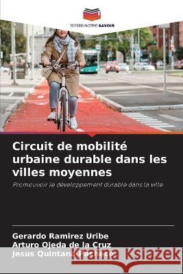 Circuit de mobilite urbaine durable dans les villes moyennes Gerardo Ramirez Uribe Arturo Ojeda de la Cruz Jesus Quintana Pacheco 9786205948194 Editions Notre Savoir