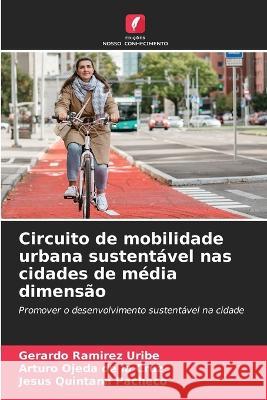 Circuito de mobilidade urbana sustentavel nas cidades de media dimensao Gerardo Ramirez Uribe Arturo Ojeda de la Cruz Jesus Quintana Pacheco 9786205948200