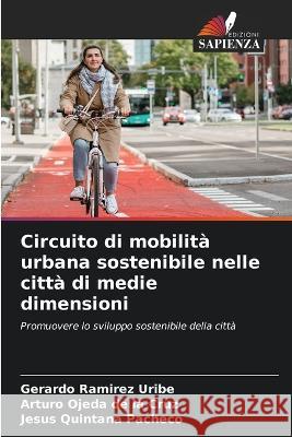 Circuito di mobilita urbana sostenibile nelle citta di medie dimensioni Gerardo Ramirez Uribe Arturo Ojeda de la Cruz Jesus Quintana Pacheco 9786205948286 Edizioni Sapienza