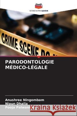 Parodontologie Medico-Legale Anushree Ningombam Nipun Dhalla Pooja Palwankar 9786205948491 Editions Notre Savoir