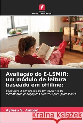 Avaliacao do E-LSMIR: um modulo de leitura baseado em offiline: Ayleen S Ambon   9786205948569 Edicoes Nosso Conhecimento