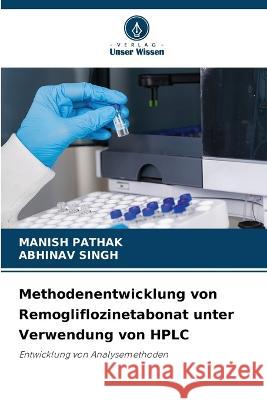 Methodenentwicklung von Remogliflozinetabonat unter Verwendung von HPLC Manish Pathak Abhinav Singh  9786205948590