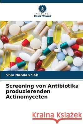 Screening von Antibiotika produzierenden Actinomyceten Shiv Nandan Sah   9786205948712 Verlag Unser Wissen