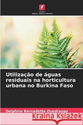 Utilizacao de aguas residuais na horticultura urbana no Burkina Faso Delphine Bernadette Ouedraogo   9786205949528 Edicoes Nosso Conhecimento