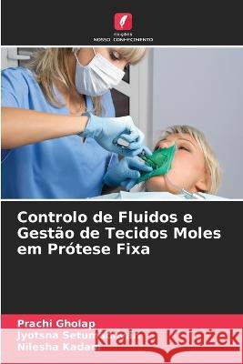 Controlo de Fluidos e Gestao de Tecidos Moles em Protese Fixa Prachi Gholap Jyotsna Setumadhvan Nilesha Kadam 9786205949580