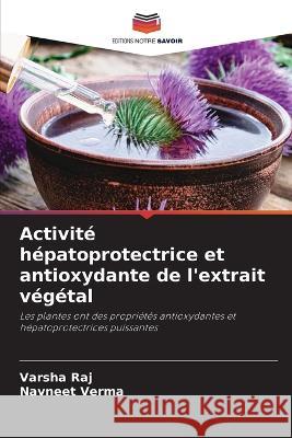 Activite hepatoprotectrice et antioxydante de l'extrait vegetal Varsha Raj Navneet Verma  9786205949696 Editions Notre Savoir