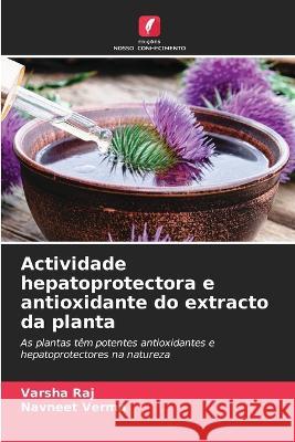 Actividade hepatoprotectora e antioxidante do extracto da planta Varsha Raj Navneet Verma  9786205949719 Edicoes Nosso Conhecimento