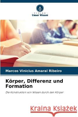 Koerper, Differenz und Formation Marcos Vinicius Amaral Ribeiro   9786205949986